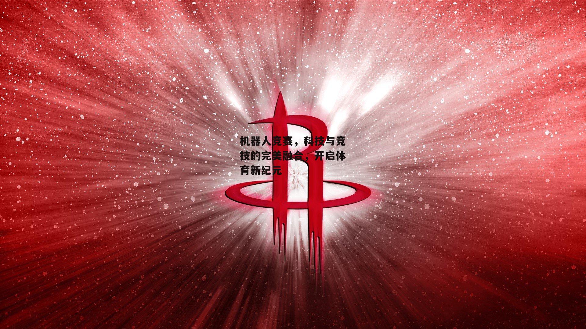机器人竞赛，科技与竞技的完美融合，开启体育新纪元
